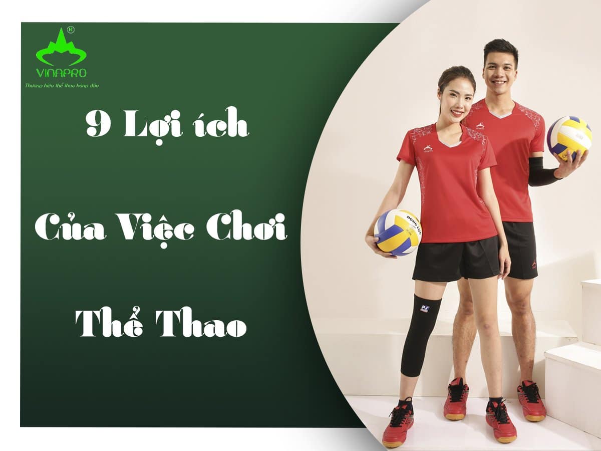 9 LỢI ÍCH CỦA VIỆC CHƠI THỂ THAO